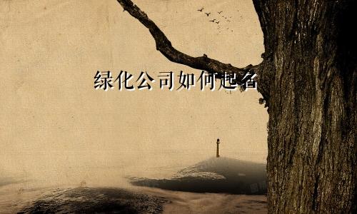 绿化公司如何起名