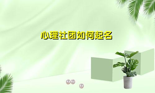 心理社团如何起名