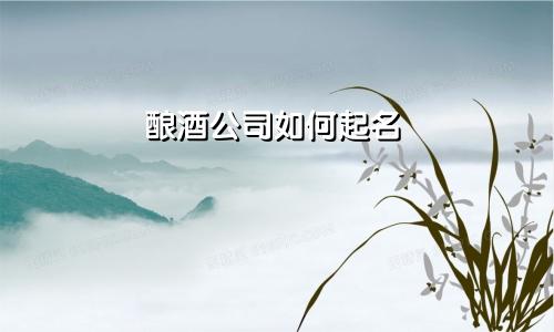 酿酒公司如何起名