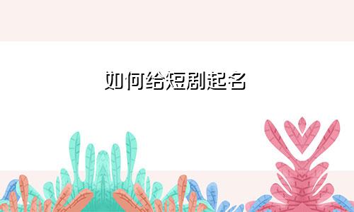 如何给短剧起名