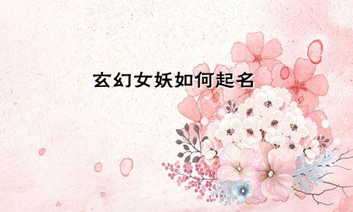 玄幻女妖如何起名