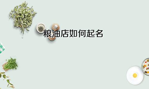 粮油店如何起名