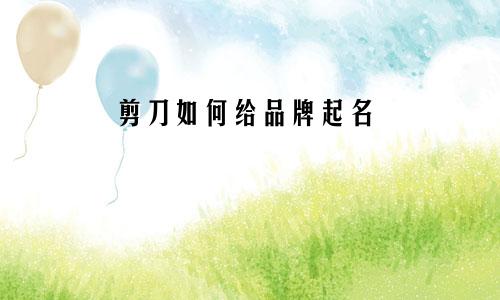 剪刀如何给品牌起名