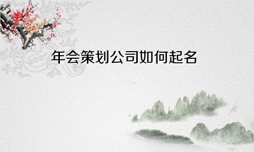 年会策划公司如何起名