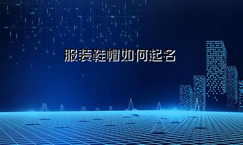 服装鞋帽如何起名