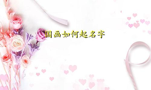 国画如何起名字