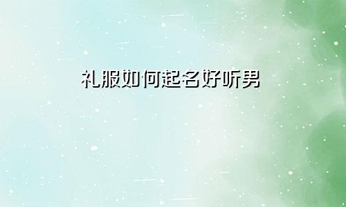 礼服如何起名好听男